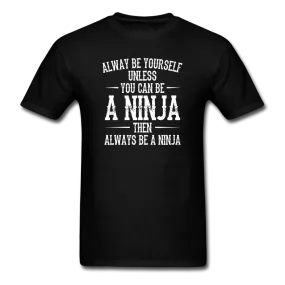 Always Be Yourself Unless You Can Be A Ninja Men's Funny T-Shirt